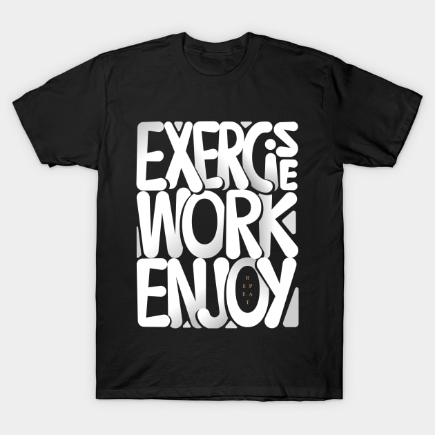 Exercise Work Enjoy T-Shirt by GeeTee